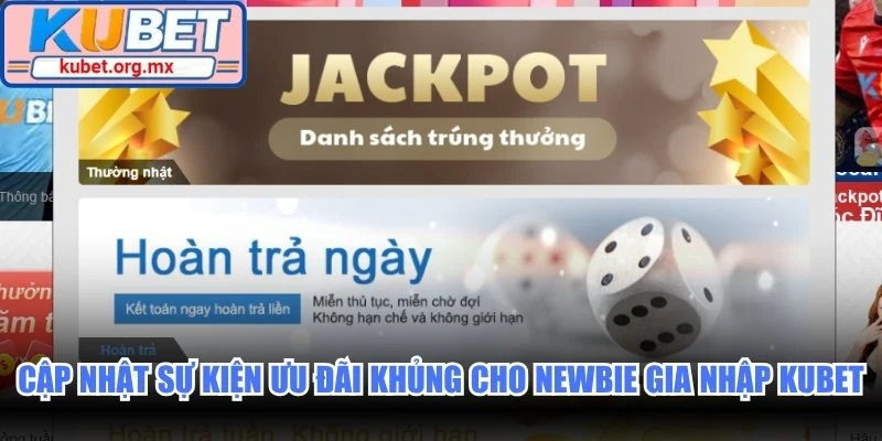 Cập nhật sự kiện ưu đãi khủng cho newbie gia nhập Kubet