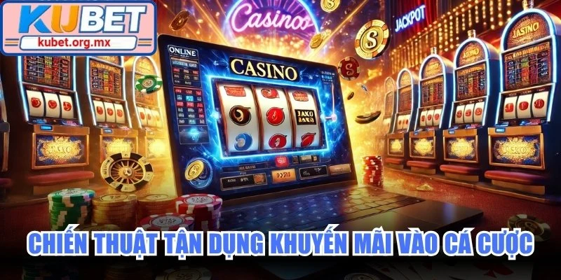 Chiến thuật tận dụng khuyến mãi vào cá cược