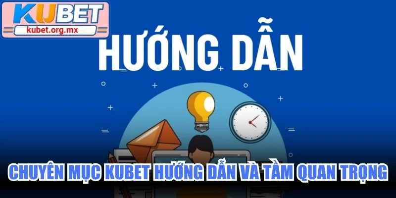 Chuyên mục Kubet hướng dẫn và tầm quan trọng