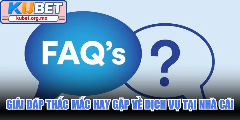 Giải đáp những thắc mắc hay gặp về dịch vụ tại nhà cái Kubet