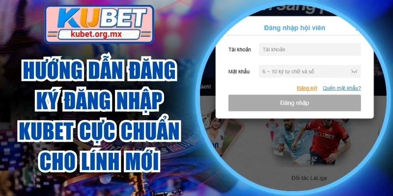 Hướng dẫn đăng ký đăng nhập Kubet