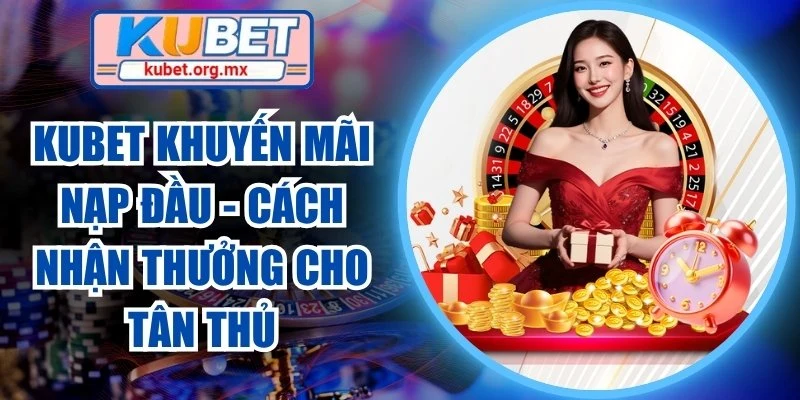 Kubet khuyến mãi nạp đầu