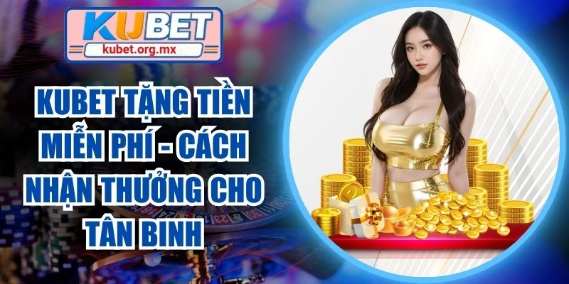 Kubet tặng tiền miễn phí