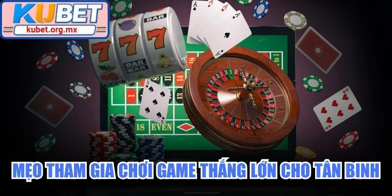 Mẹo tham gia chơi game thắng lớn cho tân binh