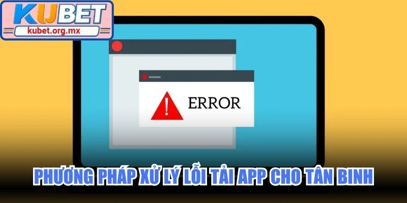 Phương pháp xử lý lỗi tải app cho tân binh