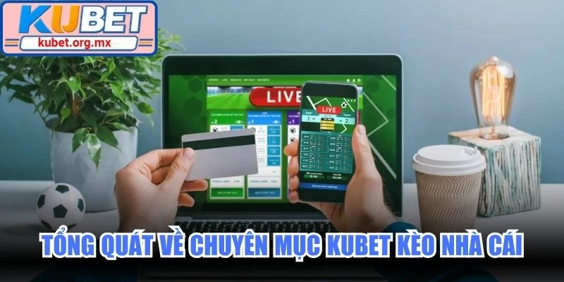 Tổng quát về chuyên mục Kubet kèo nhà cái